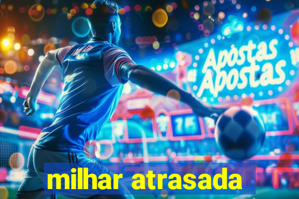 milhar atrasada